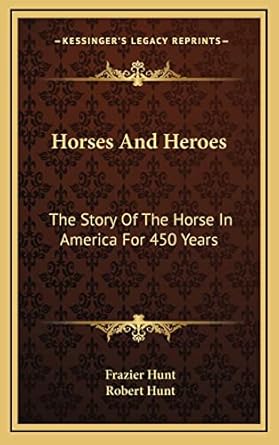horses and heroes the story of the horse in america for 450 years 1st edition frazier hunt ,robert hunt