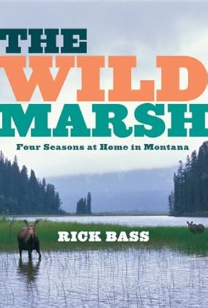 the wild marsh four seasons at home in montana 1st edition rick bass 0547055161, 978-0547055169