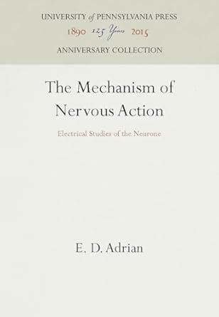 the mechanism of nervous action electrical studies of the neurone 1st edition e d adrian 1512809780,