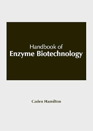 handbook of enzyme biotechnology 1st edition caden hamilton 164740388x, 978-1647403881