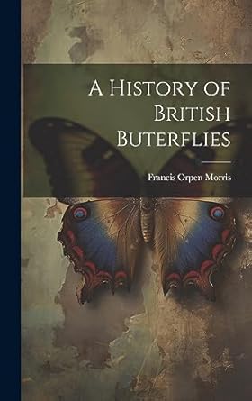 a history of british buterflies 1st edition francis orpen morris 1020347007, 978-1020347009
