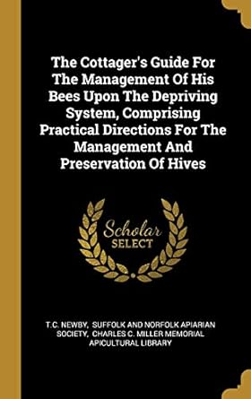 the cottagers guide for the management of his bees upon the depriving system comprising practical directions
