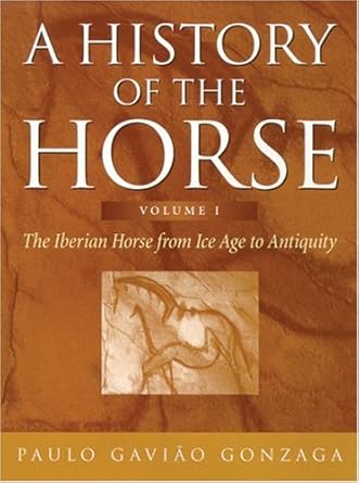 a history of the horse volume 1 the iberian horse from ice age to antiquity 1st edition paulo gonzaga