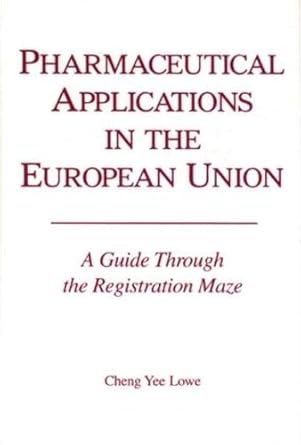 pharmaceutical applications in the european union a guide through the registration maze 1st edition cheng yee