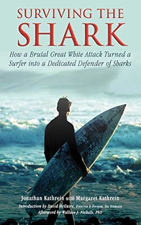 surviving the shark how a brutal great white attack turned a surfer into a dedicated defender of sharks 1st
