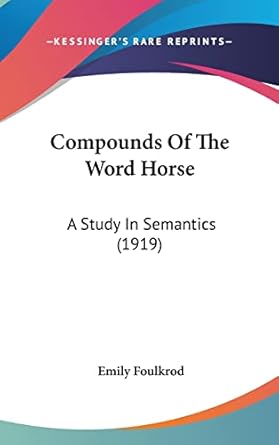 compounds of the word horse a study in semantics 1st edition emily foulkrod 1162088575, 978-1162088570