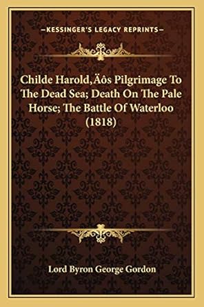 childe harolds pilgrimage to the dead sea death on the pale horse the battle of waterloo 1st edition lord