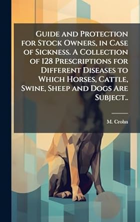 guide and protection for stock owners in case of sickness a collection of 128 prescriptions for different
