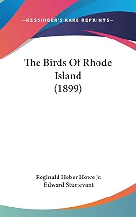 the birds of rhode island 1st edition reginald heber howe jr ,edward sturtevant 1436622433, 978-1436622431