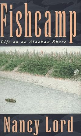 fishcamp life on an alaskan shore 1st edition nancy lord 1559635258, 978-1559635257