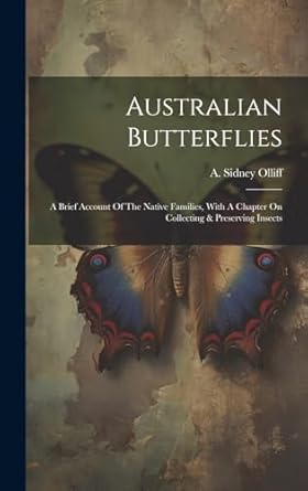 australian butterflies a brief account of the native families with a chapter on collecting and preserving