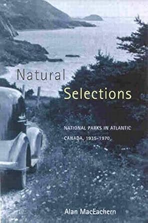 natural selections national parks in atlantic canada 1935 1970 1st edition alan maceachern 0773521577,