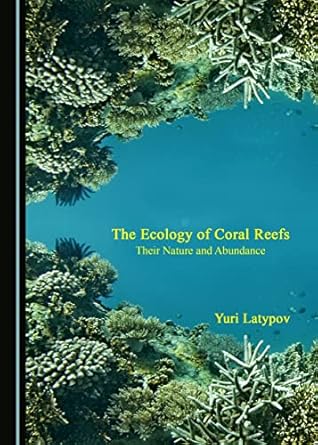 the ecology of coral reefs their nature and abundance 1st edition yuri latypov 1527505847, 978-1527505841