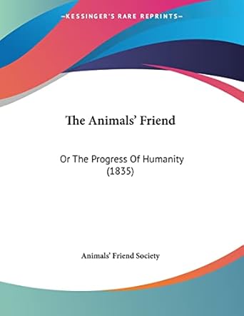 the animals friend or the progress of humanity 1st edition animals' friend society 1104528819, 978-1104528812