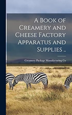 a book of creamery and cheese factory apparatus and supplies 1st edition creamery package manufacturing co