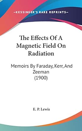 the effects of a magnetic field on radiation memoirs by faraday kerr and zeeman 1st edition e p lewis