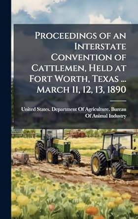proceedings of an interstate convention of cattlemen held at fort worth texas march 11 12 13 1890 1st edition