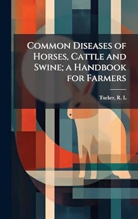 common diseases of horses cattle and swine a handbook for farmers 1st edition tucker r l 1024148424,