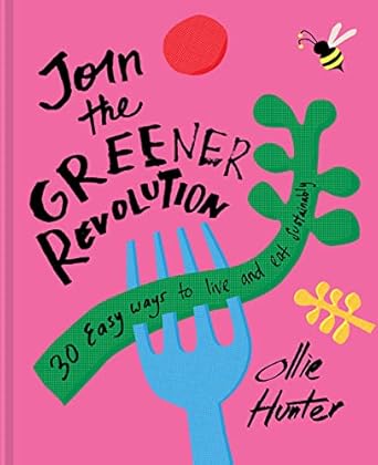 join the greener revolution 30 easy ways to eat and live sustainably 1st edition ollie hunter 1911641786,