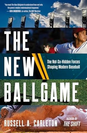 the new ballgame the not so hidden forces shaping modern baseball 1st edition russell a carleton 163727226x,