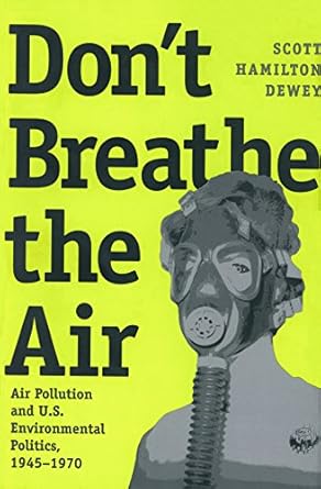 dont breathe the air air pollution and u s environmental politics 1945 1970 1st edition scott hamilton dewey