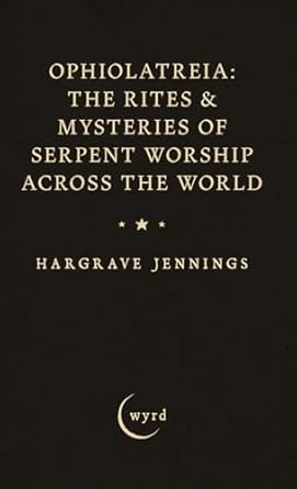 ophiolatreia the rites and mysteries of serpent worship across the world 1st edition hargrave jennings