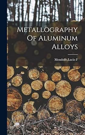 metallography of aluminum alloys 1st edition lucio f mondolfo 1015750648, 978-1015750647