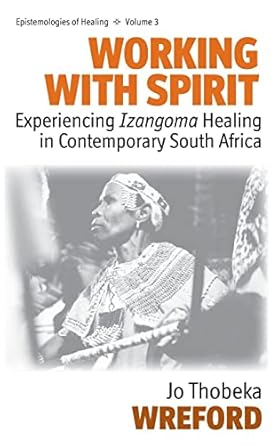 working with spirit experiencing izangoma healing in contemporary south africa 1st edition jo thobeka wreford