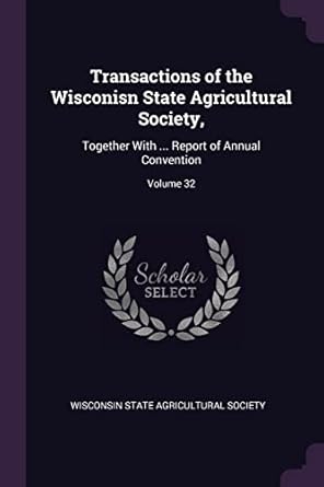 transactions of the wisconisn state agricultural society together with report of annual convention volume 32
