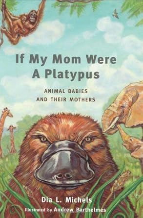 if my mom were a platypus mammal babies and their mothers 1st edition dia l michels 1930775024, 978-1930775022