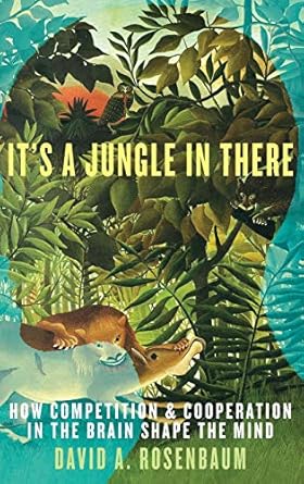 its a jungle in there how competition and cooperation in the brain shape the mind 1st edition david a