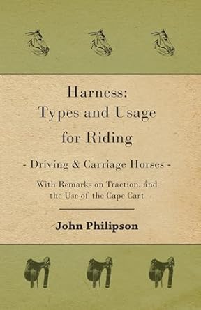 harness types and usage for riding driving and carriage horses with remarks on traction and the use of the