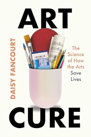 art cure the science of how the arts save lives 1st edition daisy fancourt 1250364531, 978-1250364531