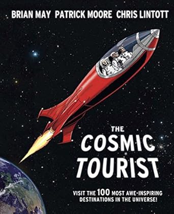 the cosmic tourist visit the 100 most awe inspiring destinations in the universe 1st edition brian may