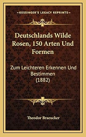 deutschlands wilde rosen 150 arten und formen zum leichteren erkennen und bestimmen 1st edition theodor