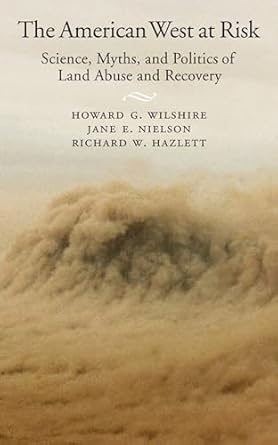 the american west at risk science myths and politics of land abuse and recovery 1st edition howard g wilshire