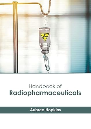handbook of radiopharmaceuticals 1st edition aubree hopkins 1646466357, 978-1646466351