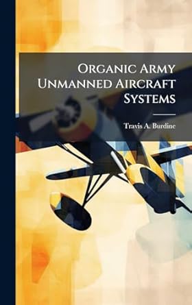 organic army unmanned aircraft systems 1st edition travis a burdine 1025093720, 978-1025093727