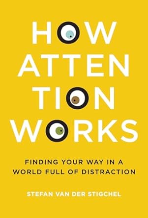 how attention works finding your way in a world full of distraction 1st edition stefan van der stigchel