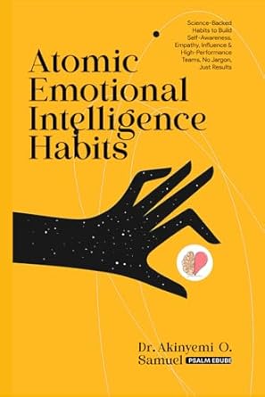 atomic emotional intelligence habits for leaders science backed habits to build self awareness empathy