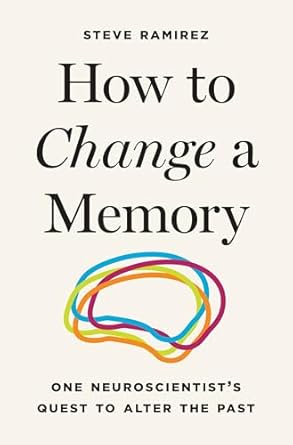 how to change a memory one neuroscientists quest to alter the past 1st edition professor steve ramirez