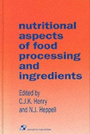 nutritional aspects of food processing and ingredients 1st edition c j k henry ,n j heppell 0751404012,