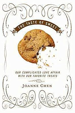 the taste of sweet our complicated love affair with our favorite treats 1st edition joanne chen 0307351904,