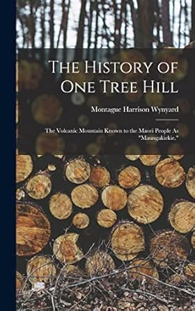the history of one tree hill the volcanic mountain known to the maori people as maungakiekie 1st edition