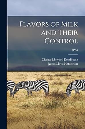 flavors of milk and their control b595 1st edition chester linwood b 1881 roadhouse ,james lloyd b 1899