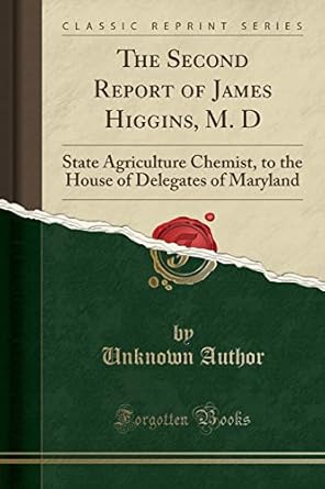 the second report of james higgins m d state agriculture chemist to the house of delegates of maryland 1st
