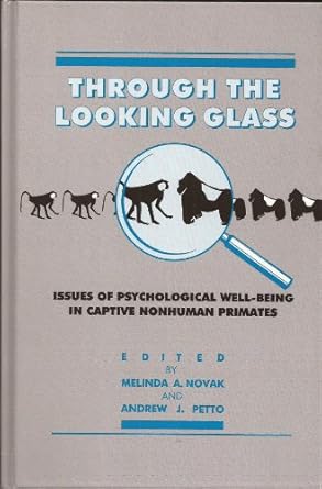 through the looking glass issues of psychological well being in captive nonhuman primates 1st edition melinda