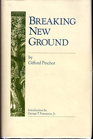 breaking new ground 1st edition gifford pinchot ,estate of gifford pinchot ,george t frampton jr 0933280505,