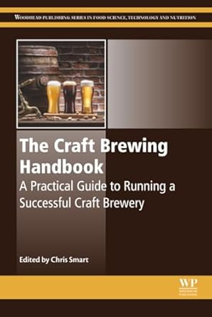 the craft brewing handbook a practical guide to running a successful craft brewery 1st edition chris smart