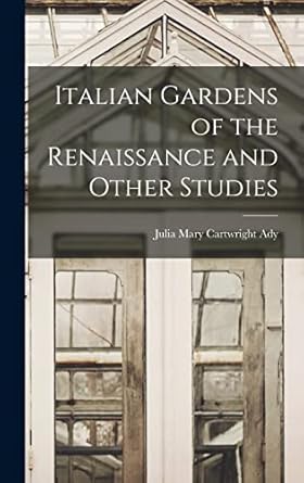 italian gardens of the renaissance and other studies 1st edition julia mary cartwright d 1924 ady 1013311779,